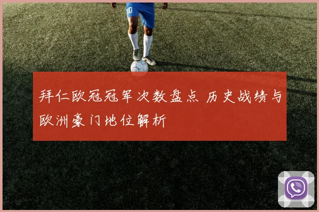 拜仁欧冠冠军次数盘点 历史战绩与欧洲豪门地位解析