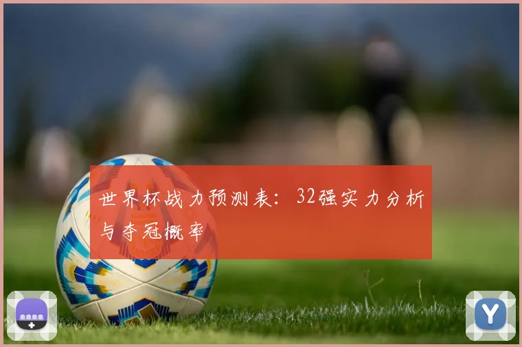 世界杯战力预测表：32强实力分析与夺冠概率
